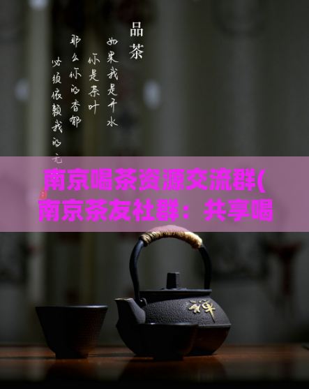 南京喝茶资源交流群(南京茶友社群：共享喝茶资源)