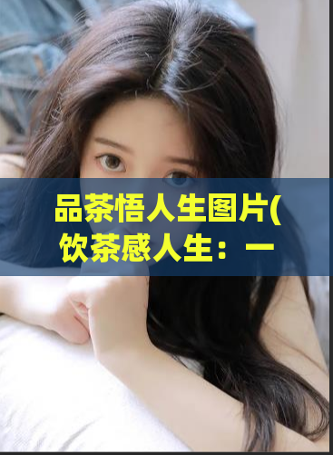 品茶悟人生图片(饮茶感人生：一图领略茶道之美)