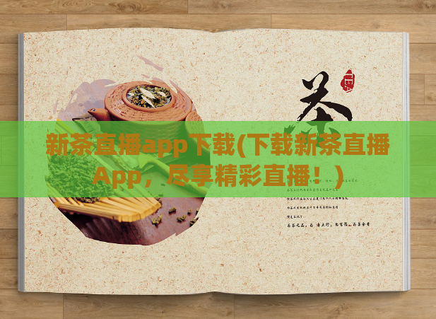 新茶直播app下载(下载新茶直播App,尽享精彩直播!)