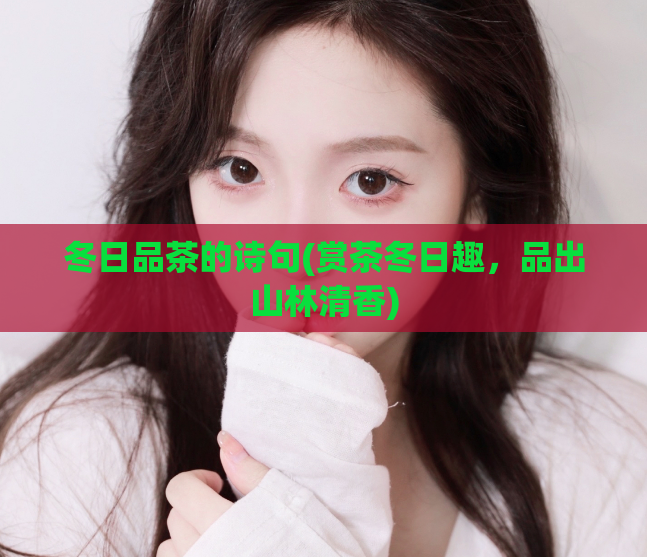 冬日品茶的诗句(赏茶冬日趣，品出山林清香)