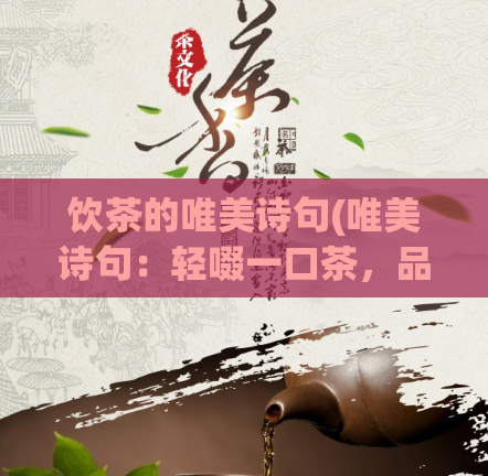 饮茶的唯美诗句(唯美诗句：轻啜一口茶，品味生命的美好。品味生命美好，轻啜一口茶。)