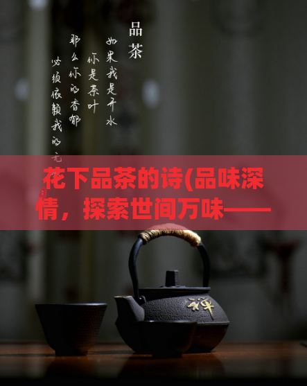 花下品茶的诗(品味深情，探索世间万味——品茶艺术)