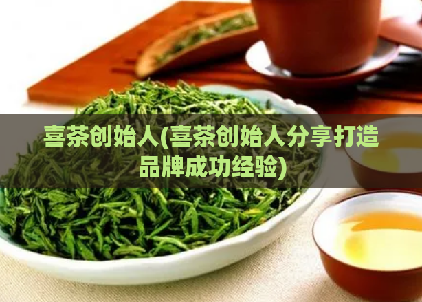 喜茶创始人(喜茶创始人分享打造品牌成功经验)
