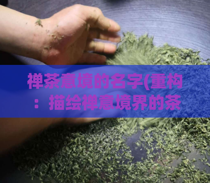禅茶意境的名字(重构：描绘禅意境界的茶道文化。)