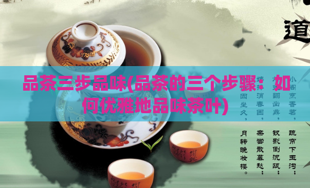 品茶三步品味(品茶的三个步骤：如何优雅地品味茶叶)