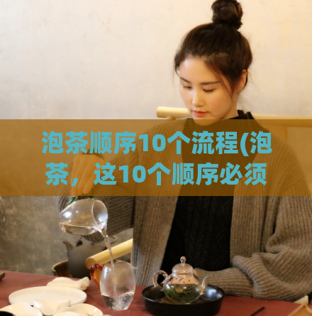 泡茶顺序10个流程(泡茶,这10个顺序必须掌握)
