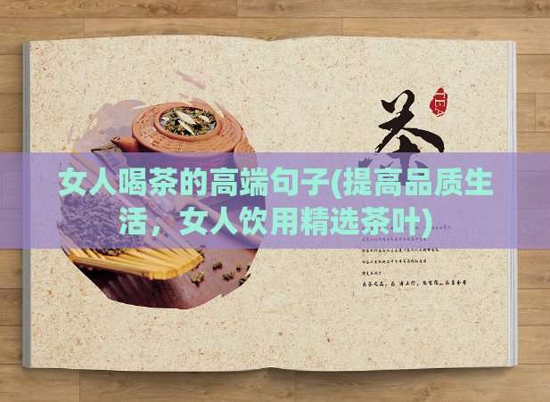 女人喝茶的高端句子(提高品质生活，女人饮用精选茶叶)