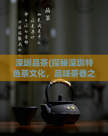 深圳品茶(探秘深圳特色茶文化，品味茶香之旅)
