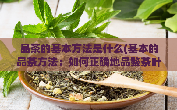 品茶的基本方法是什么(基本的品茶方法：如何正确地品鉴茶叶)