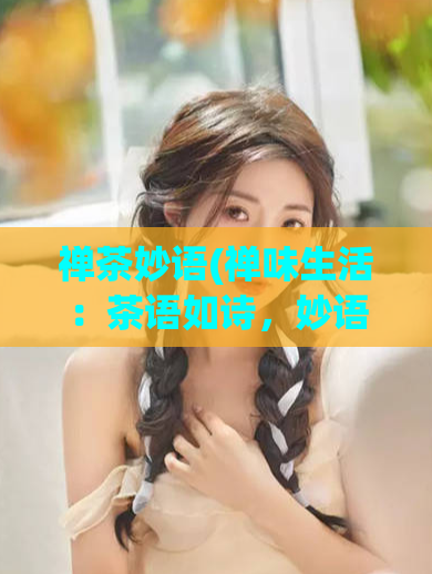 禅茶妙语(禅味生活：茶语如诗，妙语连珠)