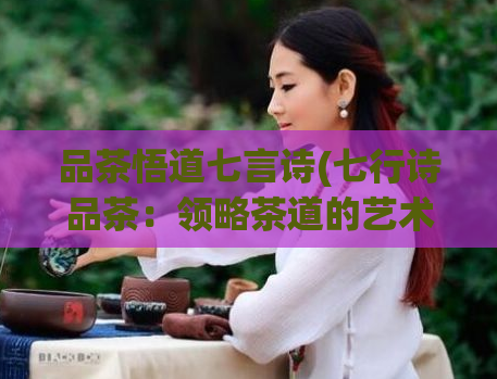 品茶悟道七言诗(七行诗品茶:领略茶道的艺术之美)