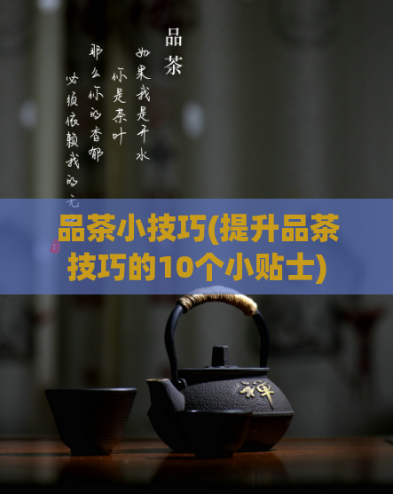品茶小技巧(提升品茶技巧的10个小贴士)