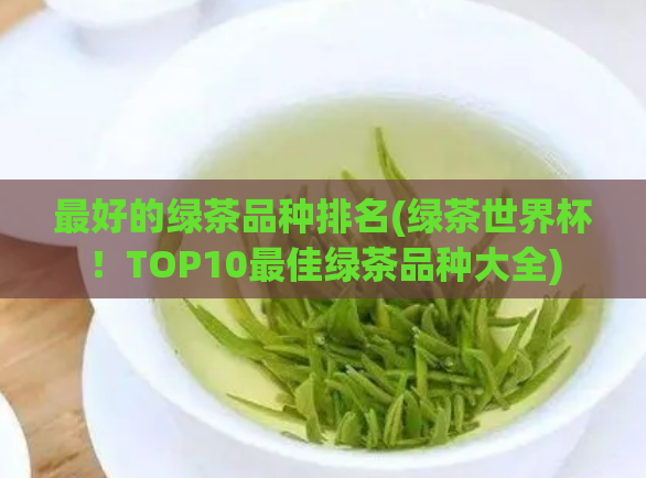 最好的绿茶品种排名(绿茶世界杯!TOP10最佳绿茶品种大全)