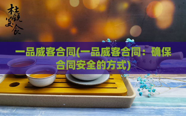 一品威客合同(一品威客合同：确保合同安全的方式)