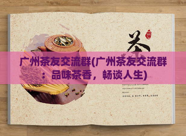 广州茶友交流群(广州茶友交流群：品味茶香，畅谈人生)