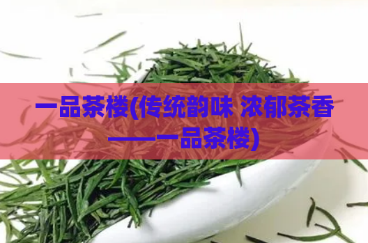 一品茶楼(传统韵味 浓郁茶香——一品茶楼)