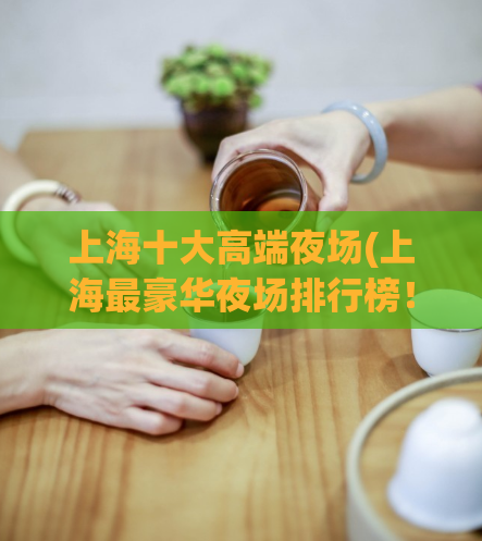 上海十大高端夜场(上海最豪华夜场排行榜!)