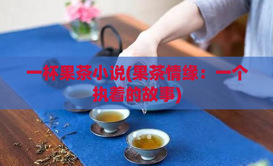 一杯果茶小说(果茶情缘:一个执着的故事)