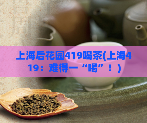 上海后花园419喝茶(上海419：难得一“喝”！)