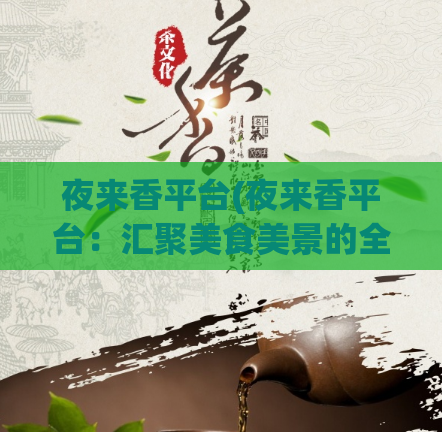 夜来香平台(夜来香平台:汇聚美食美景的全方位旅游生活服务平台)
