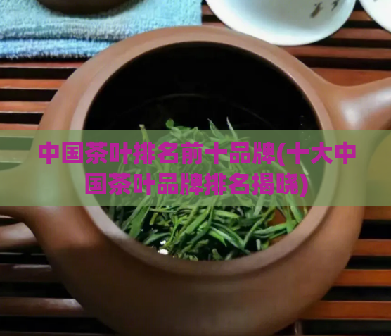 中国茶叶排名前十品牌(十大中国茶叶品牌排名揭晓)
