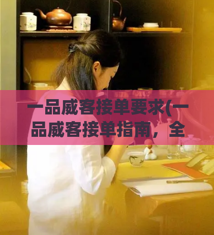 一品威客接单要求(一品威客接单指南，全面解析接单技巧！)