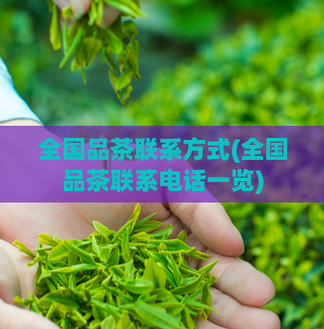 全国品茶联系方式(全国品茶联系电话一览)