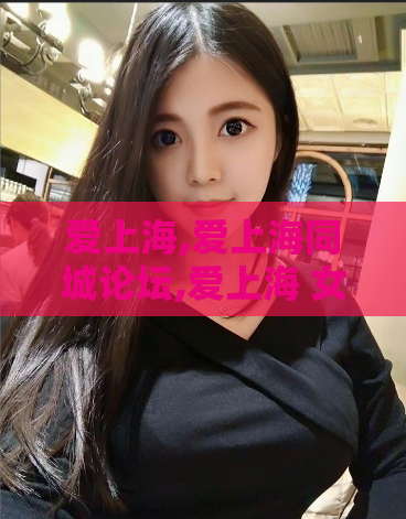 爱上海,爱上海同城论坛,爱上海 女生自荐区