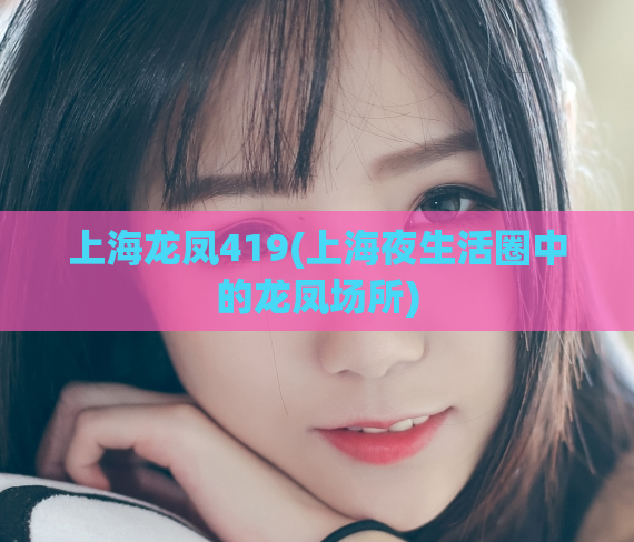 上海龙凤419(上海夜生活圈中的龙凤场所)