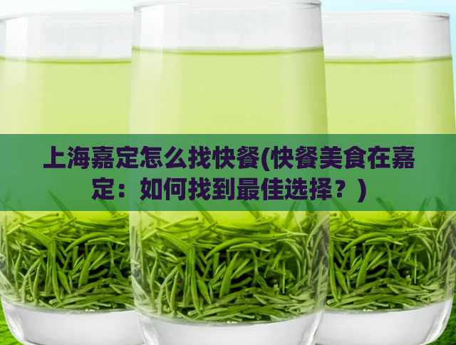 上海嘉定怎么找快餐(快餐美食在嘉定：如何找到最佳选择？)