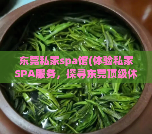 东莞私家spa馆(体验私家SPA服务，探寻东莞顶级休闲场所)