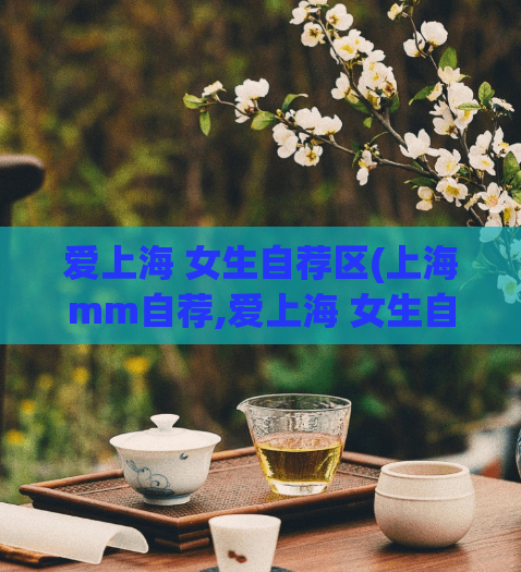 爱上海 女生自荐区(上海mm自荐,爱上海 女生自荐区)