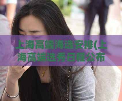 上海高端海选安排(上海高端选秀日程公布，备战海选)