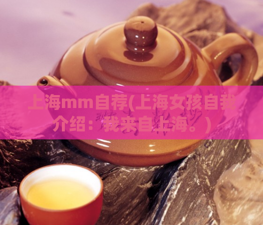 上海mm自荐(上海女孩自我介绍:我来自上海。)