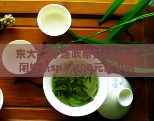 东大二街 连吹带打(上海休闲娱乐spa,400元两小时不限次数)
