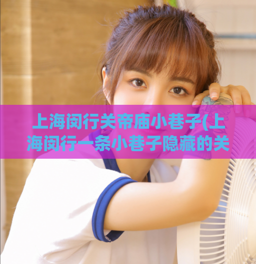 上海闵行关帝庙小巷子(上海闵行一条小巷子隐藏的关帝庙)