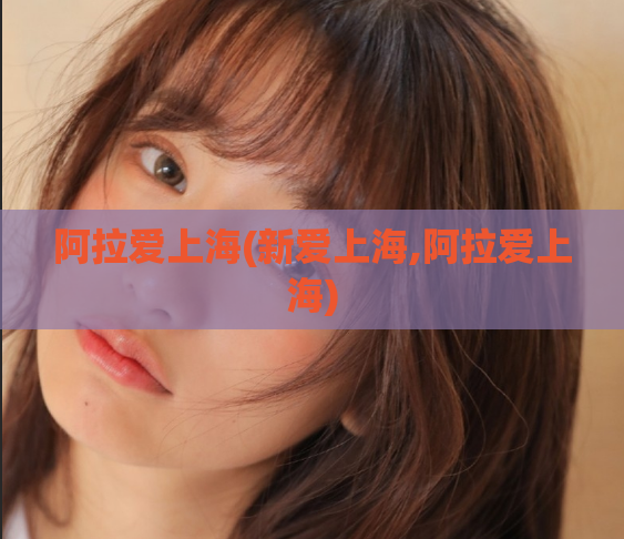 阿拉爱上海(新爱上海,阿拉爱上海)