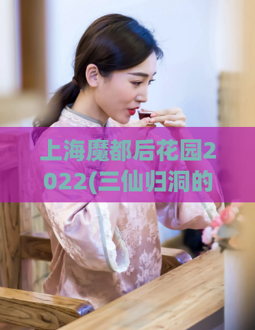上海魔都后花园2022(三仙归洞的由来,100元4个小时上门服务)