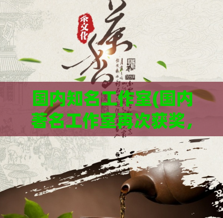 国内知名工作室(国内著名工作室再次获奖，业内人士热议)