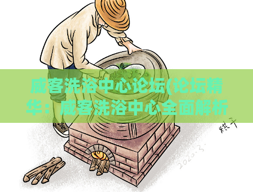 威客洗浴中心论坛(论坛精华：威客洗浴中心全面解析)