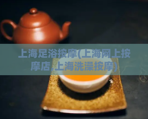 上海足浴按摩(上海网上按摩店,上海洗澡按摩)