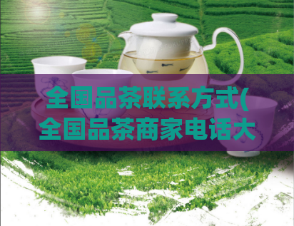 全国品茶联系方式(全国品茶商家电话大全)