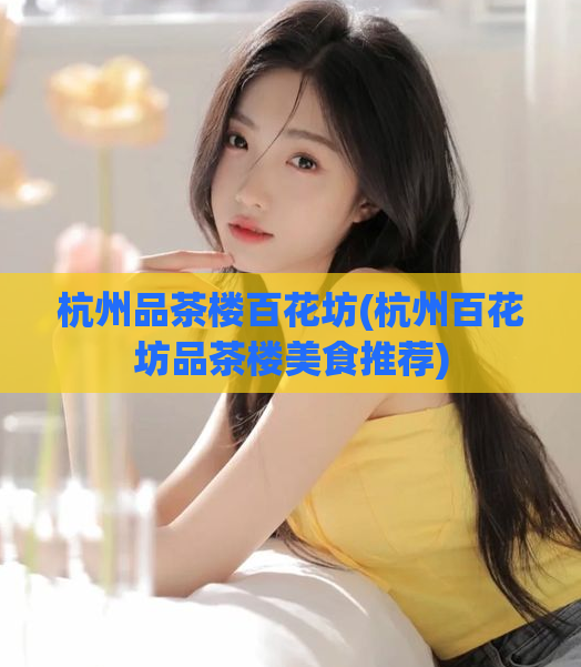 杭州品茶楼百花坊(杭州百花坊品茶楼美食推荐)
