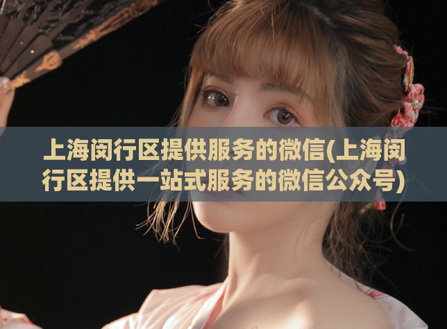 上海闵行区提供服务的微信(上海闵行区提供一站式服务的微信公众号)