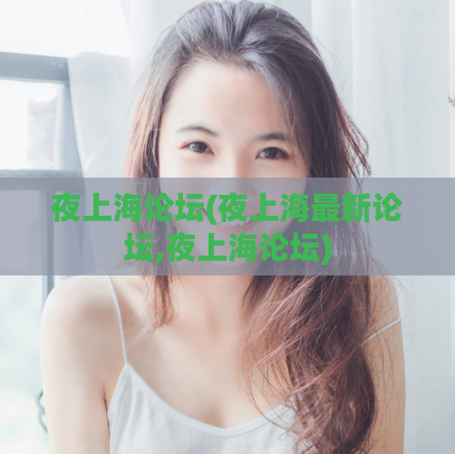 夜上海论坛(夜上海最新论坛,夜上海论坛)