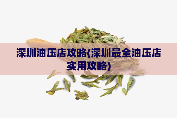 深圳油压店攻略(深圳最全油压店实用攻略)