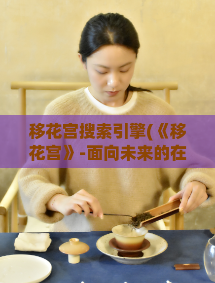移花宫搜索引擎(《移花宫》-面向未来的在线搜索平台)