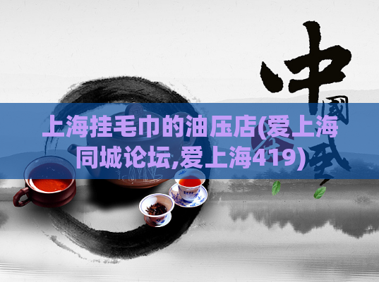 上海挂毛巾的油压店(爱上海同城论坛,爱上海419)