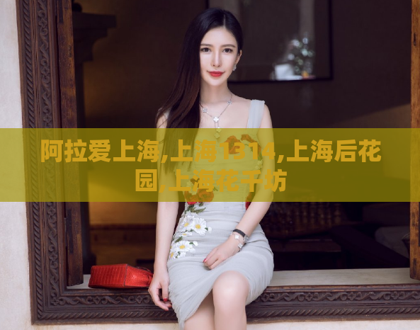阿拉爱上海,上海1314,上海后花园,上海花千坊