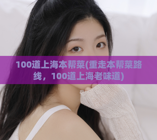 100道上海本帮菜(重走本帮菜路线，100道上海老味道)